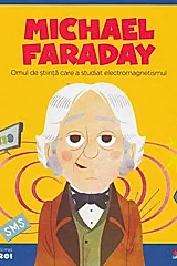 Micii mei eroi. Michael Faraday