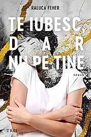 Te iubesc dar nu pe tine