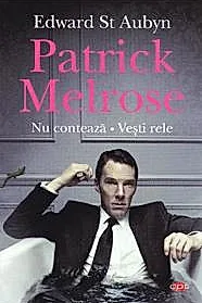Patrick Melrose. Nu conteaza, vesti rele