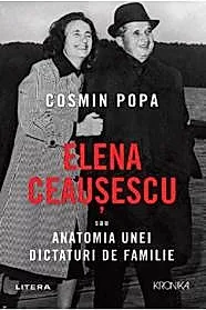 Elena Ceausescu sau Anatomia unei Dictaturi de Familie