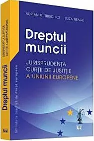 Dreptul muncii. Jurisprudenta Curtii de justitie a Uniunii Europene