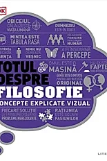 Totul despre filosofie. Concepte explicate vizual