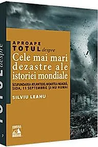 Aproape totul despre... Cele mai mari dezastre ale istoriei mondiale
