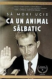 Sa mori ucis ca un animal salbatic. Seria Sfarsitul Ceausestilor Vol.2