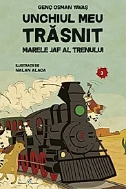 Unchiul meu trasnit. Vol. 3: Marele jaf al trenului
