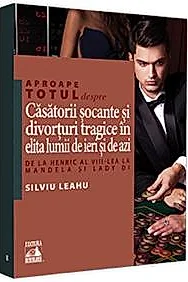 Aproape totul despre... Casatorii socante si divorturi tragice in elita lumii de ieri si de azi. De la Henric al VIII-lea la Mandela si Lady Di