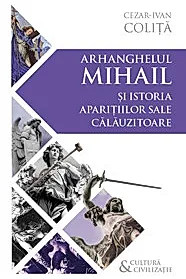 Arhanghelul Mihail si istoria aparitiilor sale calauzitoare - Pe urmele unui inger calator in cultura si civilizatia europeana