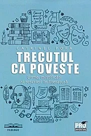 Trecutul ca poveste: urme, mistificari si rescrieri in literatura