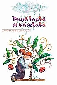 Dupa fapta si rasplata. Povestiri crestine pentru copii