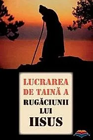Lucrarea de taina a Rugaciunii lui Iisus