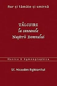 Aur si tamaie si smirna. Talcuire la Canoanele Nasterii Domnului