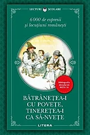 Batranetea-i cu povete, tineretea-i ca sa-nvete. 6000 de expresii si locutiuni romanesti