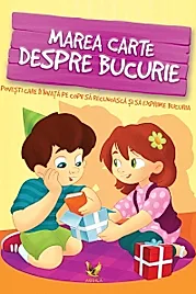 Marea carte despre bucurie. Povesti care ii invata pe copii sa recunoasca si sa exprime bucuria