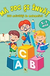 Ma joc si invat. 300 de activitati de matematica