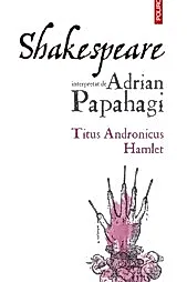 Shakespeare interpretat de Adrian Papahagi