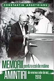 Memorii pentru cei de maine. Amintiri din vremea celor de ieri 1918