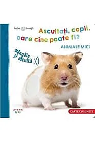 Bebe invata. Ascultati, copii, oare cine poate fi? Animale mici