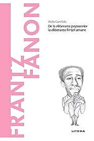 Descopera filosofia. Frantz Fanon - De la eliberarea popoarelor la eliberarea fiintei umane