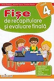 Fise de recapitulare si evaluare finala pentru clasa a IV-a. Limba romana. Matematica. Stiinte ale naturii. Istorie. Geografie. Educatie civica