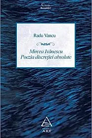 Mircea Ivanescu. Poezia discretiei absolute