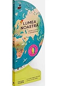 Lumea noastra. Prima carte de geografie