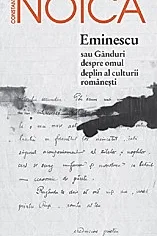 Eminescu sau Ganduri despre omul deplin al culturii romanesti