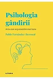 Descopera Psihologia. Psihologia gandirii. Arta unei argumentari mai bune