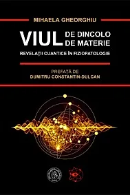 Viul de dincolo de materie. Revelatii cuantice in Fiziopatologie