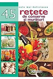 Cele mai delicioase 45 retete de conserve si muraturi