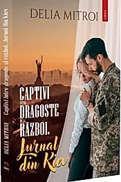Captivi intre dragoste si razboi. Jurnal din Kiev