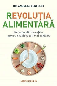 Revolutia alimentara. Recomandari si retete pentru a slabi si a fi mai sanatos