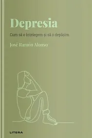 Descopera psihologia. Depresia. Cum sa o intelegem si sa o depasim