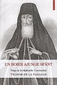 Un boier ajunge sfant. Viata si invataturile Sfantului Teodor de la Sanaxar