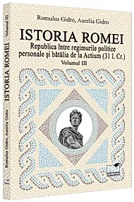 Istoria Romei. Republica intre regimurile politice personale si batalia de la Actium : (31 i.Cr.). Volumul III