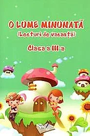O lume minunata - lecturi de vacanta - cls. a III-a