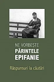 Ne vorbeste parintele Epifanie