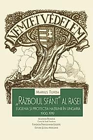 Razboiul sfant al rasei: eugenia si protectia natiunii in Ungaria 1900-1919