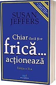 Chiar daca ti-e frica actioneaza