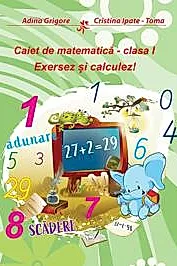 Caiet de matematica. Clasa I. Exersez si calculez!