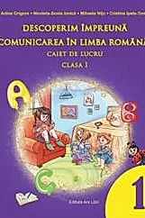 Descoperim impreuna comunicarea in limba romana. Caiet de lucru clasa I
