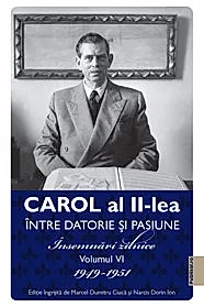 Carol al II-lea intre datorie si pasiune. Insemnari zilnice Vol. 6 1949-1951
