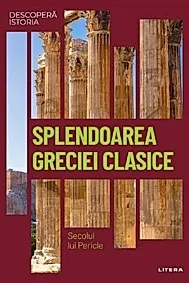 Descopera istoria. Splendoarea Greciei clasice. Secolul lui Pericle