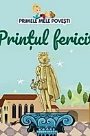 Printul fericit. Primele mele povesti
