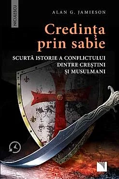 Credinta prin sabie. Scurta istorie a conflictului dintre crestini si musulmani (resigilat)