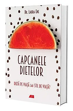 Capcanele dietelor. Dieta pe viata sau stil de viata? (resigilat)