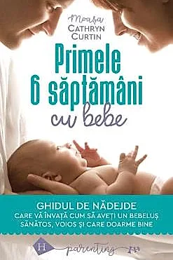 Primele 6 saptamani cu bebe. Ghidul de nadejde (resigilat)