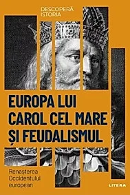 Descopera istoria. Europa lui Carol cel Mare si feudalismul. Renasterea Occidentului european