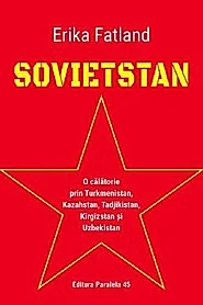 Sovietstan. O calatorie prin Turkmenistan, Kazahstan, Tadjikistan, Kirgizstan si Uzbekistan