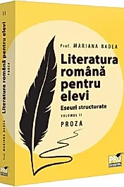 Literatura romana pentru elevi. Eseuri structurate. Vol.2: Proza