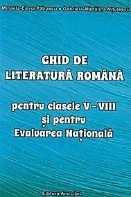 Ghid de literatura romana pentru clasele V-VIII si pentru Evaluarea Nationala